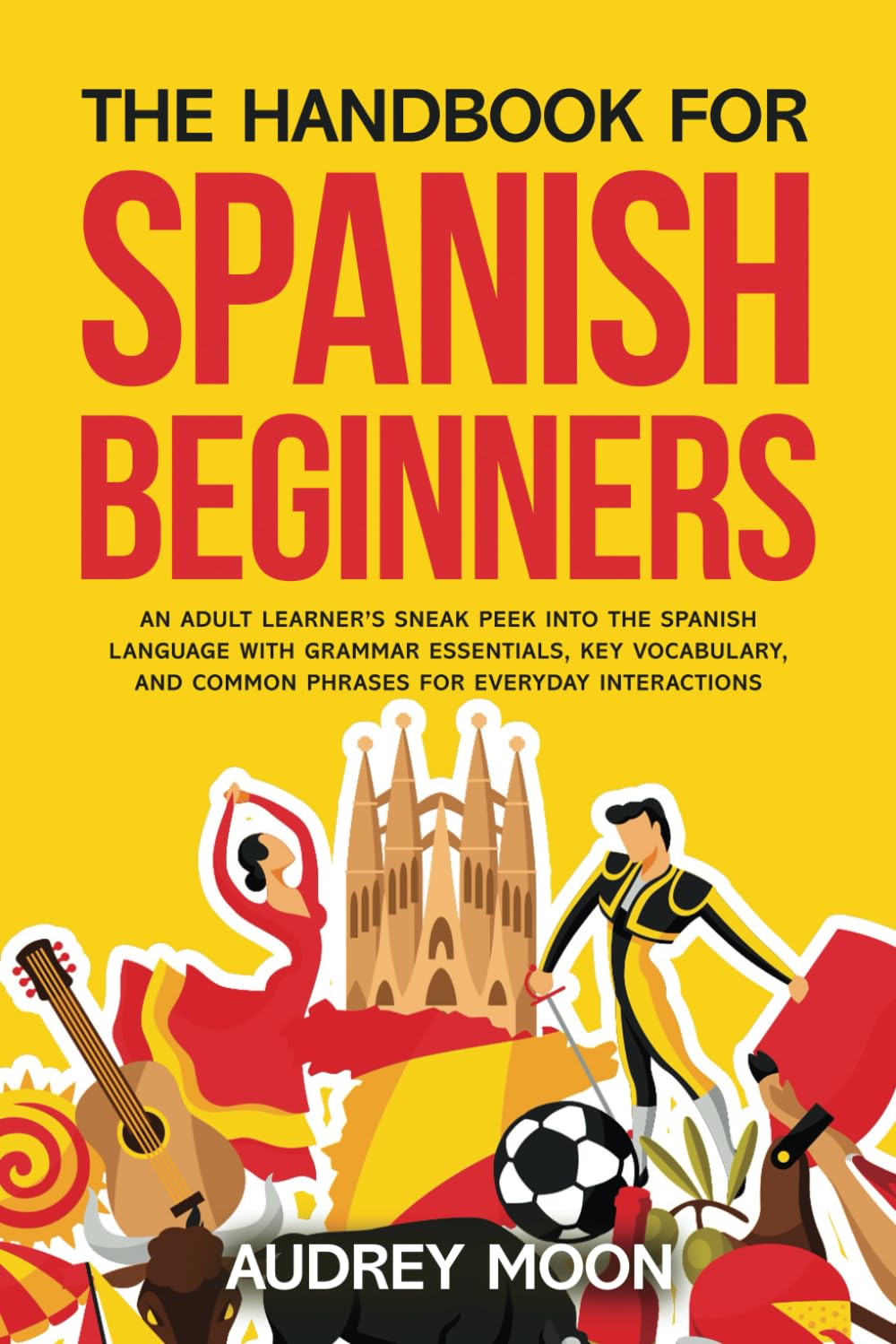 The Handbook For Spanish Beginners: An adult learner’s sneak peek into the Spanish language with grammar essentials, key vocabulary, and common ... interactions (Spanish Language Learning)