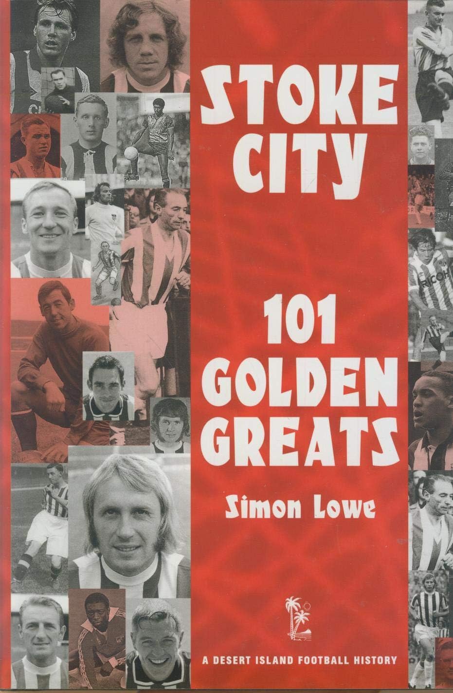 Stoke City: 101 Golden Greats (A Desert Island Football History) (Desert Island Football Histories) Hardcover