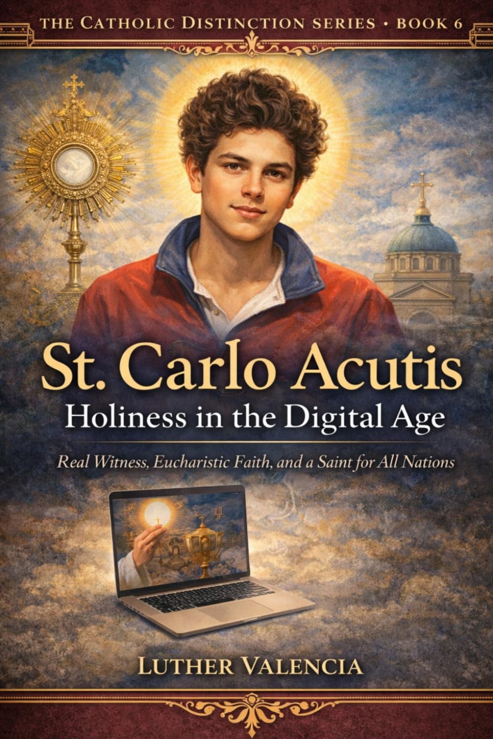 St. Carlo Acutis: Holiness in the Digital Age: Real Witness, Eucharistic Faith, and a Saint for All Nations (The Catholic Distinction)