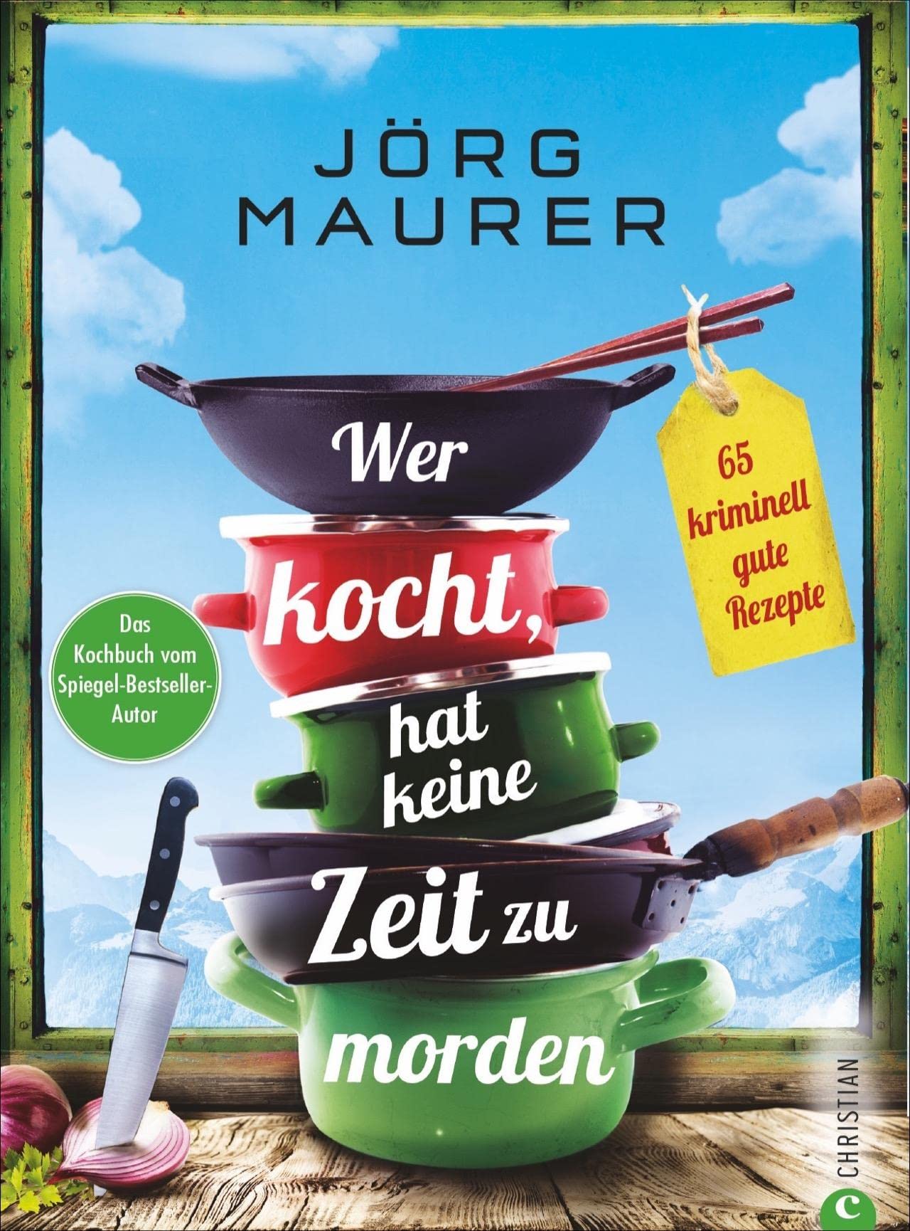 Wer kocht, hat keine Zeit zu morden: 65 kriminell gute Rezepte