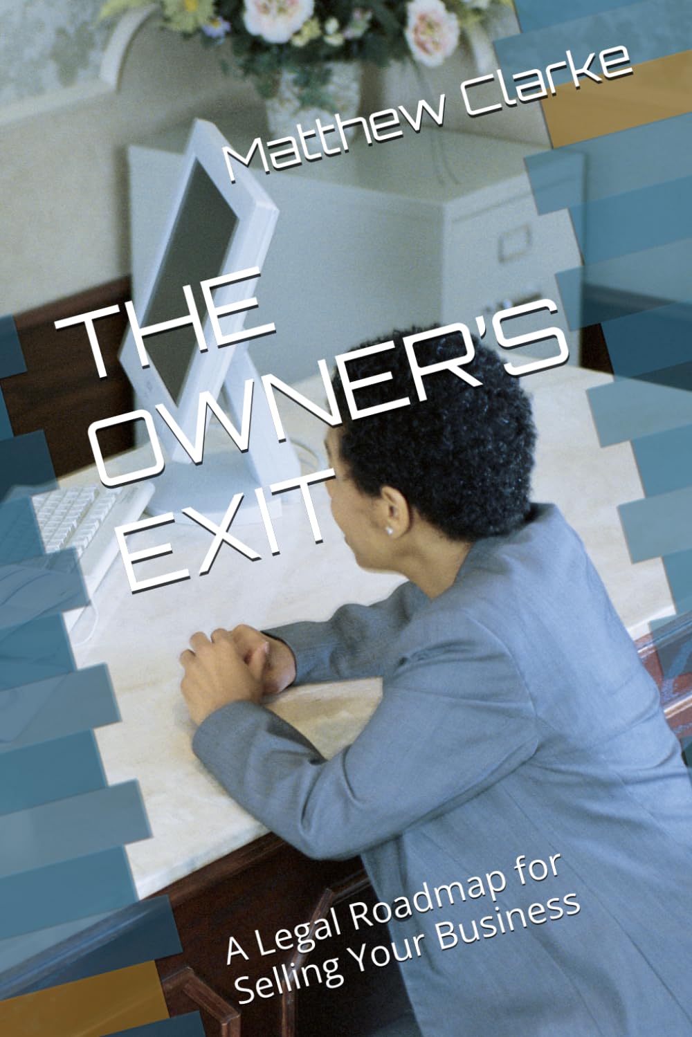 THE OWNER’S EXIT: A Legal Roadmap for Selling Your Business