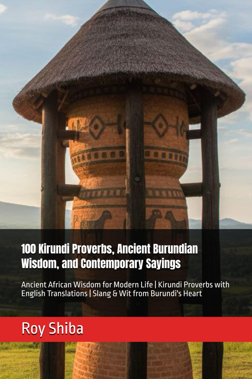 100 Kirundi Proverbs, Ancient Burundian Wisdom, and Contemporary Sayings: Ancient African Wisdom for Modern Life | Kirundi Proverbs with English ... Burundi's Heart (The World Wisdom Archive)