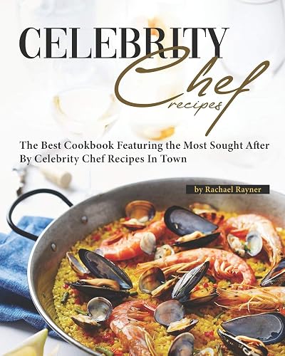 Favorite Celebrity Chef Recipes: The Best Cookbook Featuring the Most Sought After by Celebrity Chef Recipes in Town