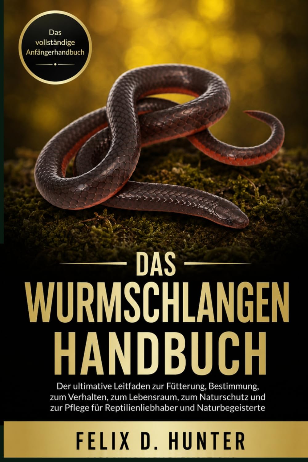 DAS WURMSCHLANGEN HANDBUCH: Der ultimative Leitfaden zur Fütterung, Bestimmung, zum Verhalten, zum Lebensraum, zum Naturschutz und zur Pflege für Reptilienliebhaber und Naturbegeisterte