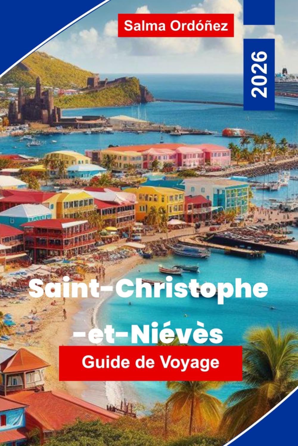 Saint-Christophe-et-Niévès Guide de voyage 2026: Découvrez des plages tropicales, la culture insulaire, les chemins de fer pittoresques, les aventures ... pour votre escapade dans les Caraïbes