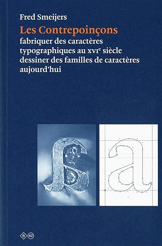 Les Contrepoinçons: Fabriquer des caractères typographiques au XVIe siècle, dessiner des familles de caractères aujourd'hui