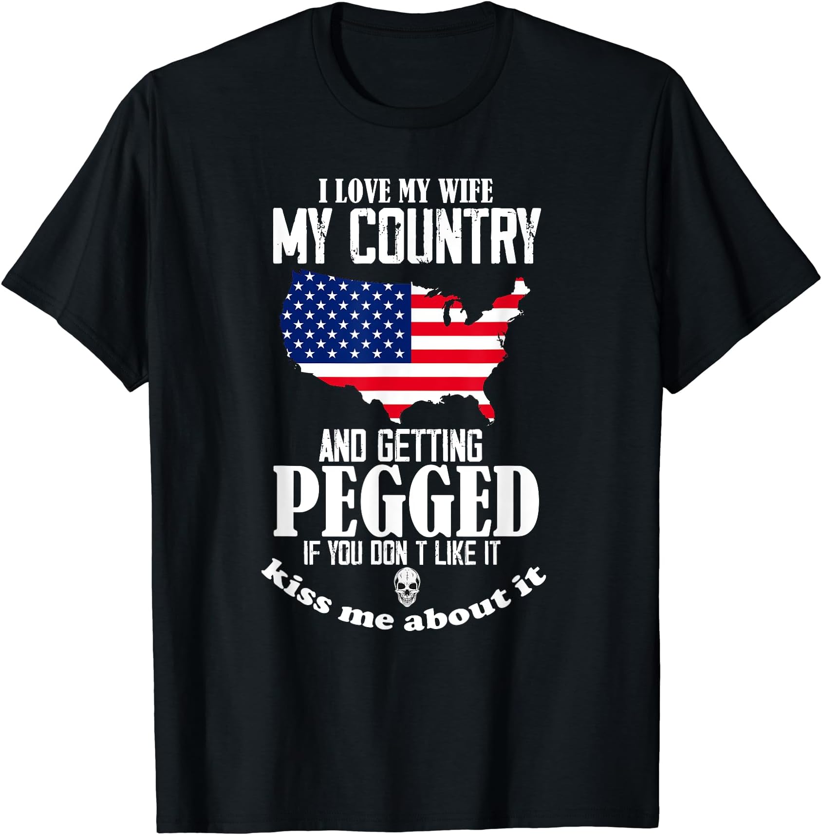 If You Don't Like It Kiss Me About it TeesI Love My Wife My Country And Getting Pegged If You Don't T-ShirtOEKO-TEX STANDARD 100