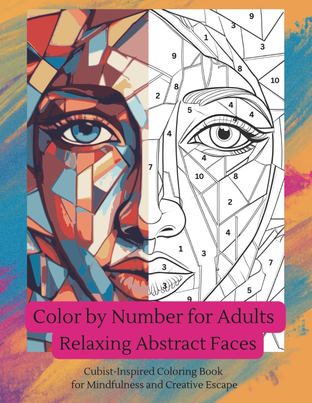 Color by number for Adults - Relaxing Abstract Faces: Geometric and Cubist-Inspired Portraits for Mindful Coloring, Stress Relief, and Creative Expression