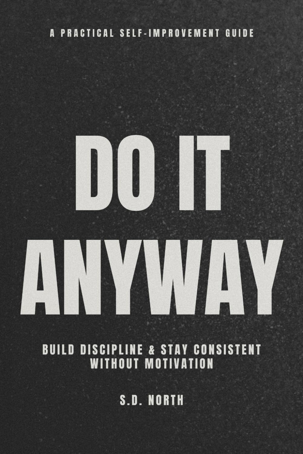 DO IT ANYWAY: Build Discipline & Stay Consistent Without Motivation