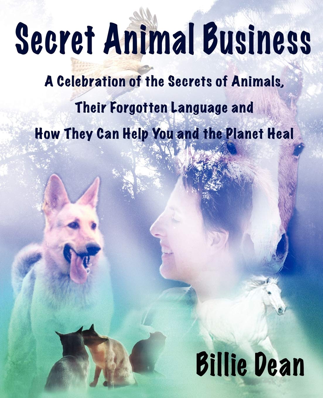 Secret Animal Business: A Celebration of the Secrets of Animals, Their Forgotten Language and How They Can Help You and the Planet Heal
