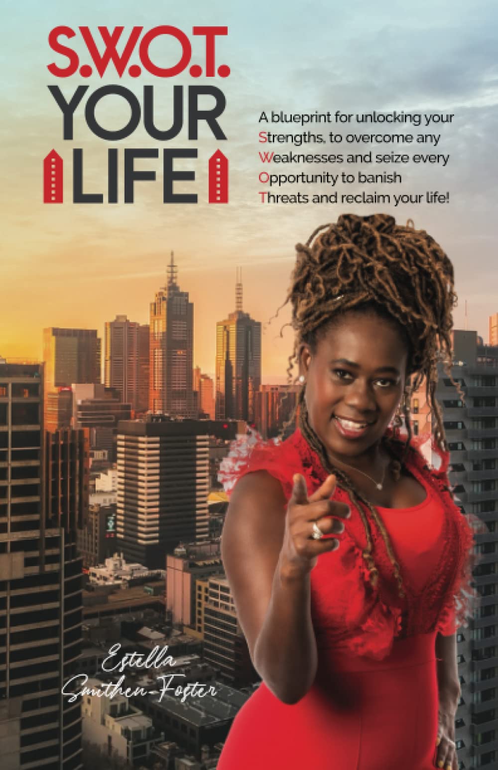 S.W.O.T. Your Life: A blueprint for unlocking your Strengths, to overcome any Weaknesses and seize every Opportunity to banish Threats and reclaim your life!