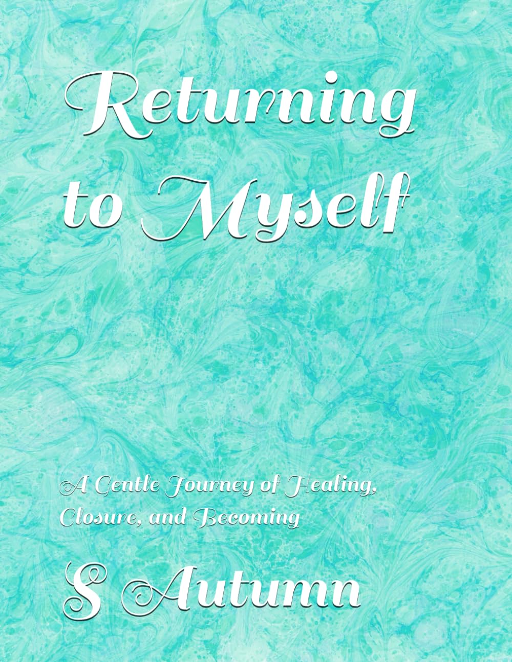 Returning to Myself: A Gentle Journey of Healing, Closure, and Becoming