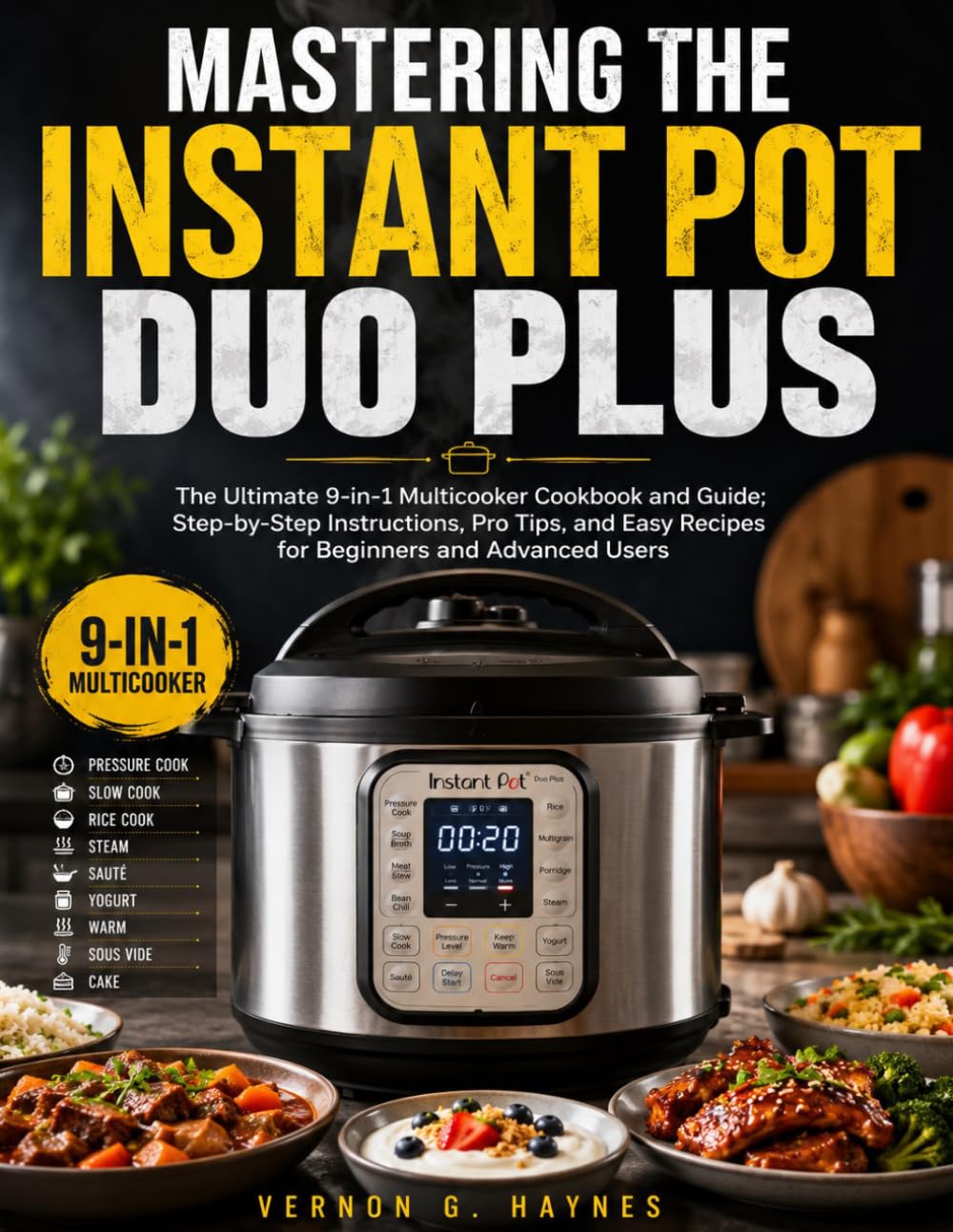 MASTERING THE INSTANT POT DUO PLUS: The Ultimate 9-in-1 Multicooker Cookbook and Guide; Step-by-Step Instructions, Pro Tips, and Easy Recipes for Beginners and Advanced Users