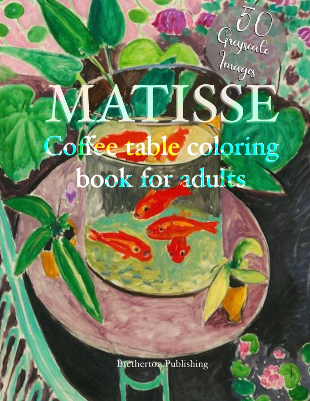 HENRI MATISSE art coffee table, COLORING BOOK for adults: 50 beautiful Grayscale Henri Matisse paintings to color (Jill Bretherton's artists colouring books)