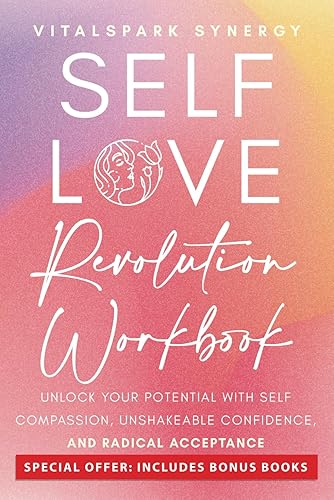 Self-Love Revolution Workbook: Unlock Your Potential with Self-Compassion, Radical Acceptance, and Unshakeable Confidence