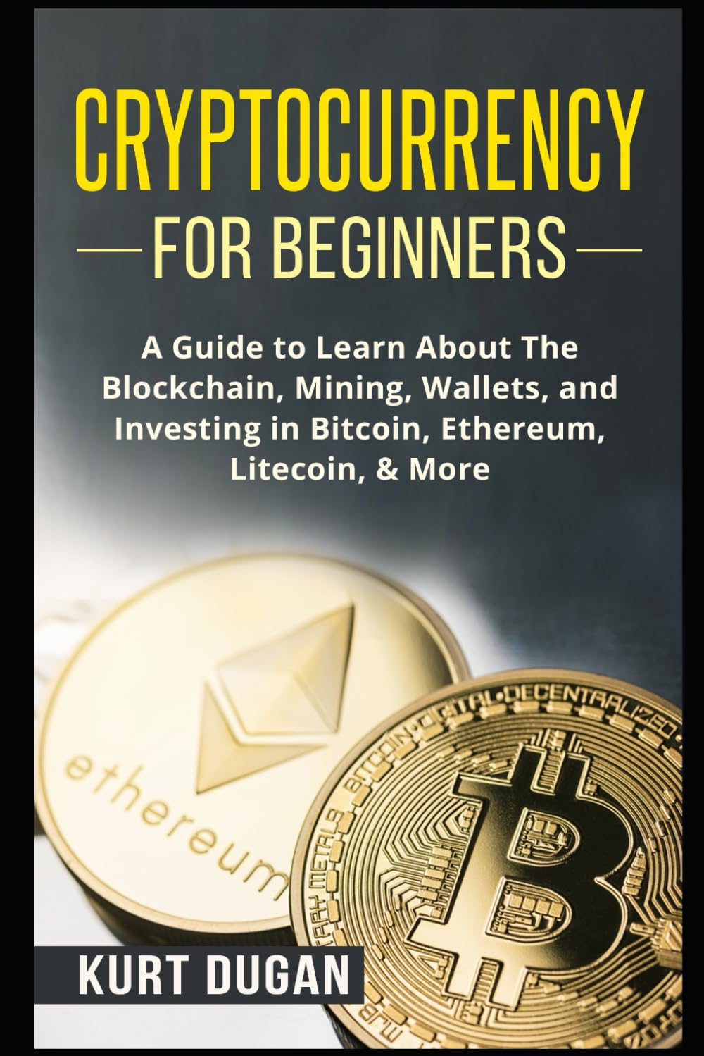 Cryptocurrency for Beginners: A Guide to Learn About The Blockchain, Mining, Wallets, and Investing in Bitcoin, Ethereum, Litecoin, & More