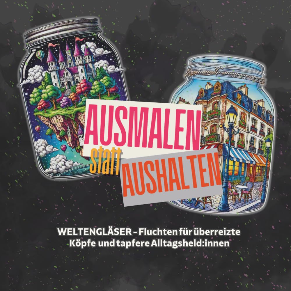 Ausmalen statt Aushalten - Weltengläser: Ein Ausmalbuch für Erwachsene, die lieber Stifte spitzen als Nerven.
