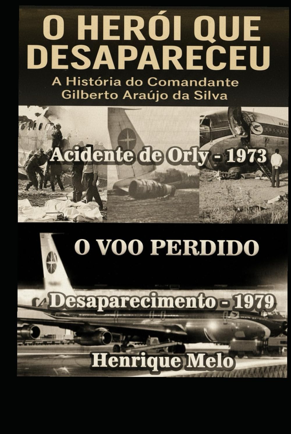 O Herói que Desapareceu: A História do Comandante Gilberto Araújo da Silva: Do fogo em Orly ao voo que nunca chegou — a incrível história real de coragem e desaparecimento.