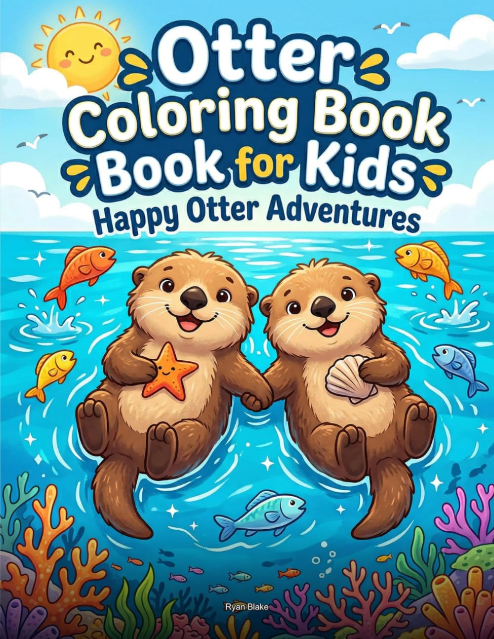 Otter Coloring Book for Kids: Happy Otter Adventures: 25 Fun & Easy Illustrations of Adorable Sea Otters for Kids Ages 4-8