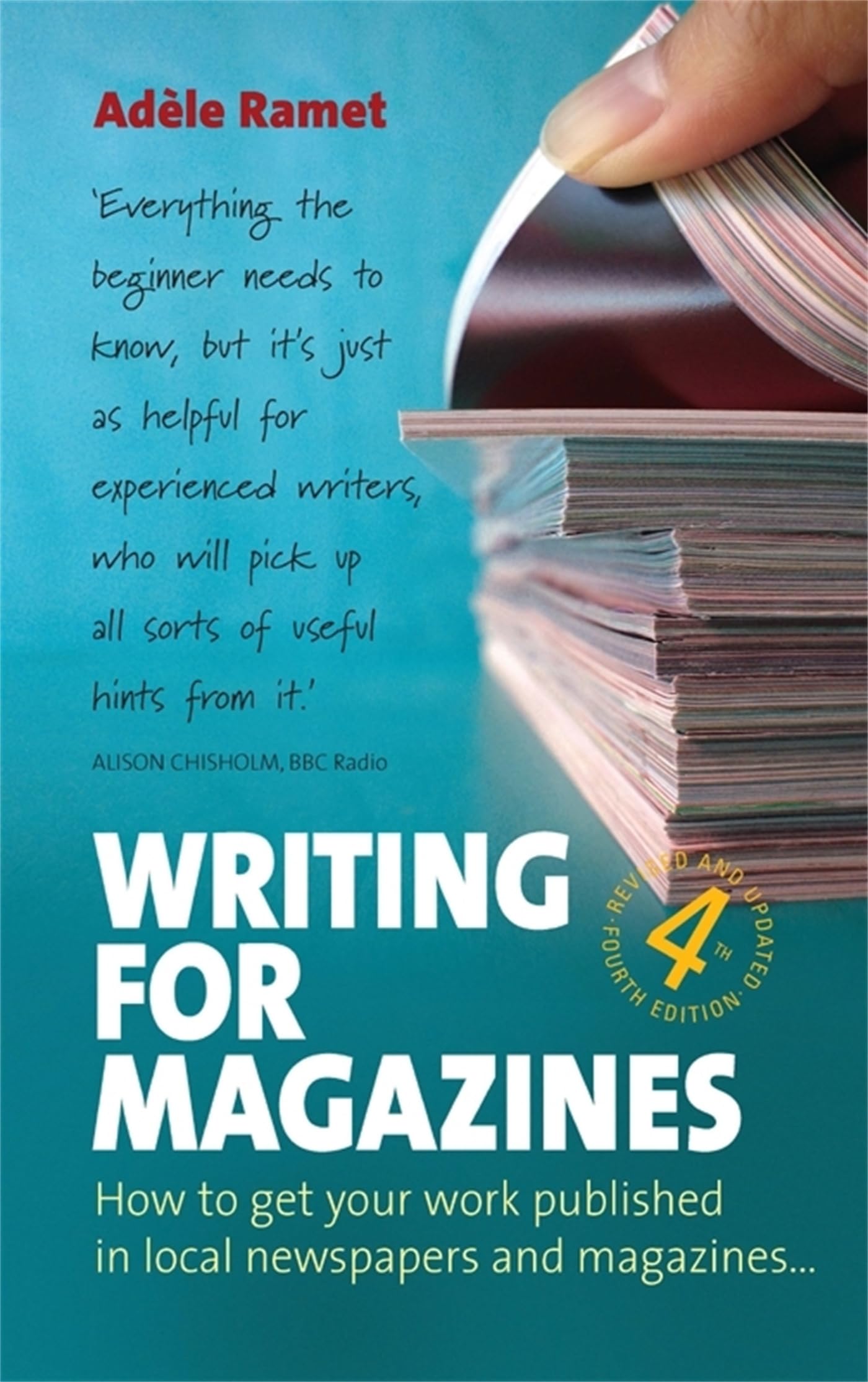 Writing For Magazines: 4th edition: How to get your work published in local newspapers and magazines