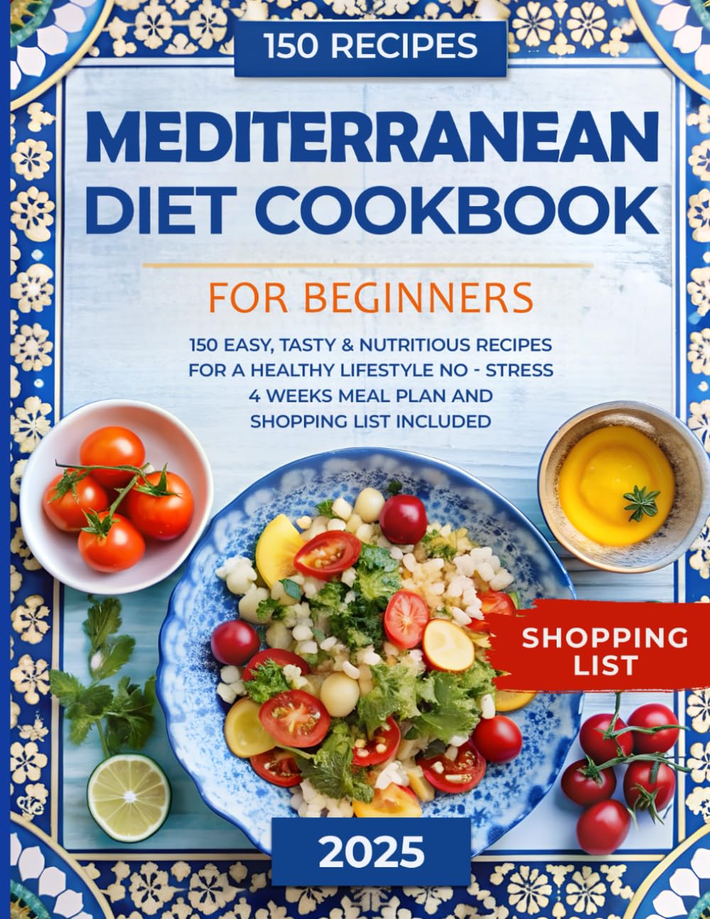 Mediterranean Diet Cookbook for Beginners: 150 Easy, Tasty, & Nutritious Recipes for a Healthy Lifestyle | No - Stress 4 Weeks Meal Plan and Shopping List Included