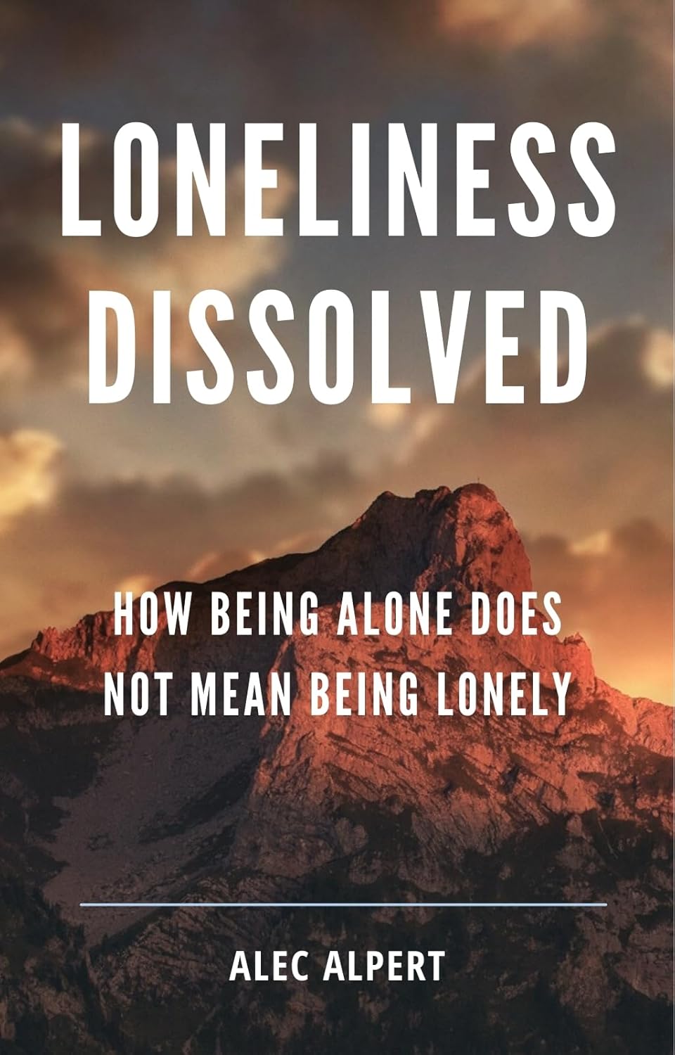 Loneliness Dissolved: How Being Alone Does Not Mean Being Lonely (Unlocking the Metaphysical Realm Series) Loneliness Dissolved: How Being Alone Does Not Mean Being Lonely (Unlocking the Metaphysical Realm Series)