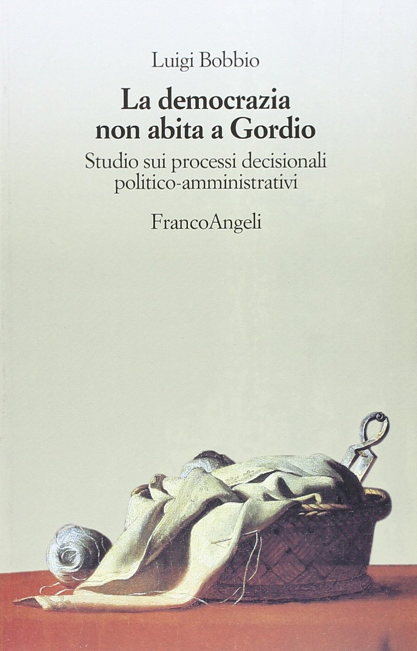 La democrazia non abita a Gordio. Studio sui processi decisionali politico-​amministrativi