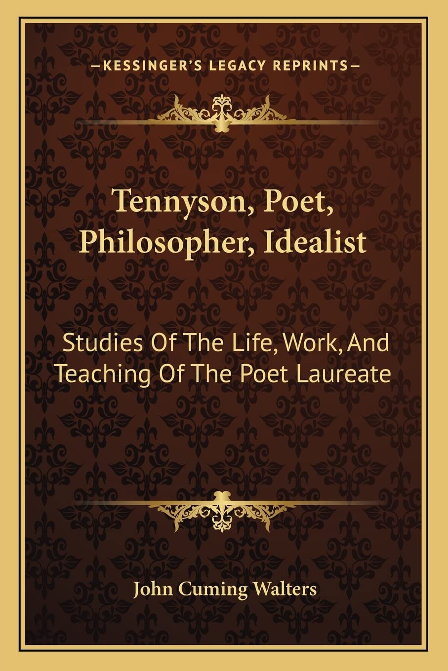 Tennyson, Poet, Philosopher, Idealist: Studies Of The Life, Work, And Teaching Of The Poet Laureate