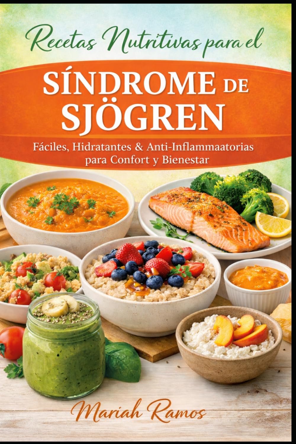 LIBRO DE COCINA PARA EL SÍNDROME DE SJÖGREN PARA PERSONAS MAYORES: Faciles, Hidrantantes & Anti-Inflammaatorias para Confort y Bienestar