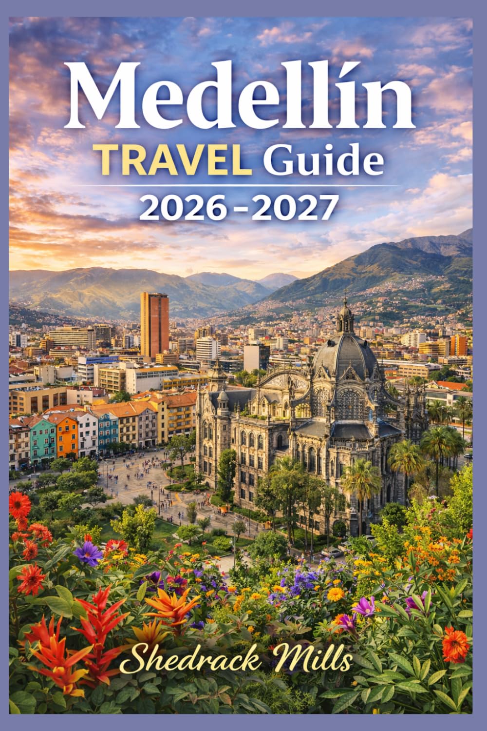 Medellin Travel Guide 2026-2027: Cruise, Insider Tips, Itineraries, and Adventures (Ultimate Travel guide series 2026-2027 edition)