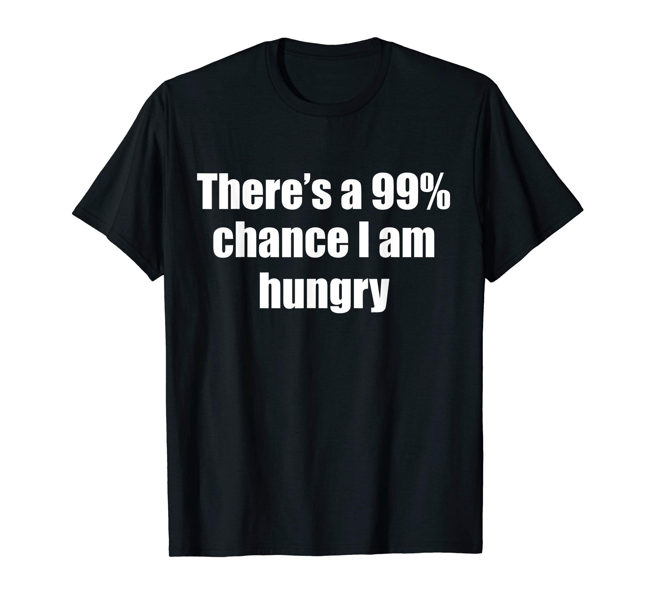 Mrs Bee's Emporium99% Chance I'm Hungry | Funny Always Hungry Unisex T-ShirtOEKO-TEX STANDARD 100