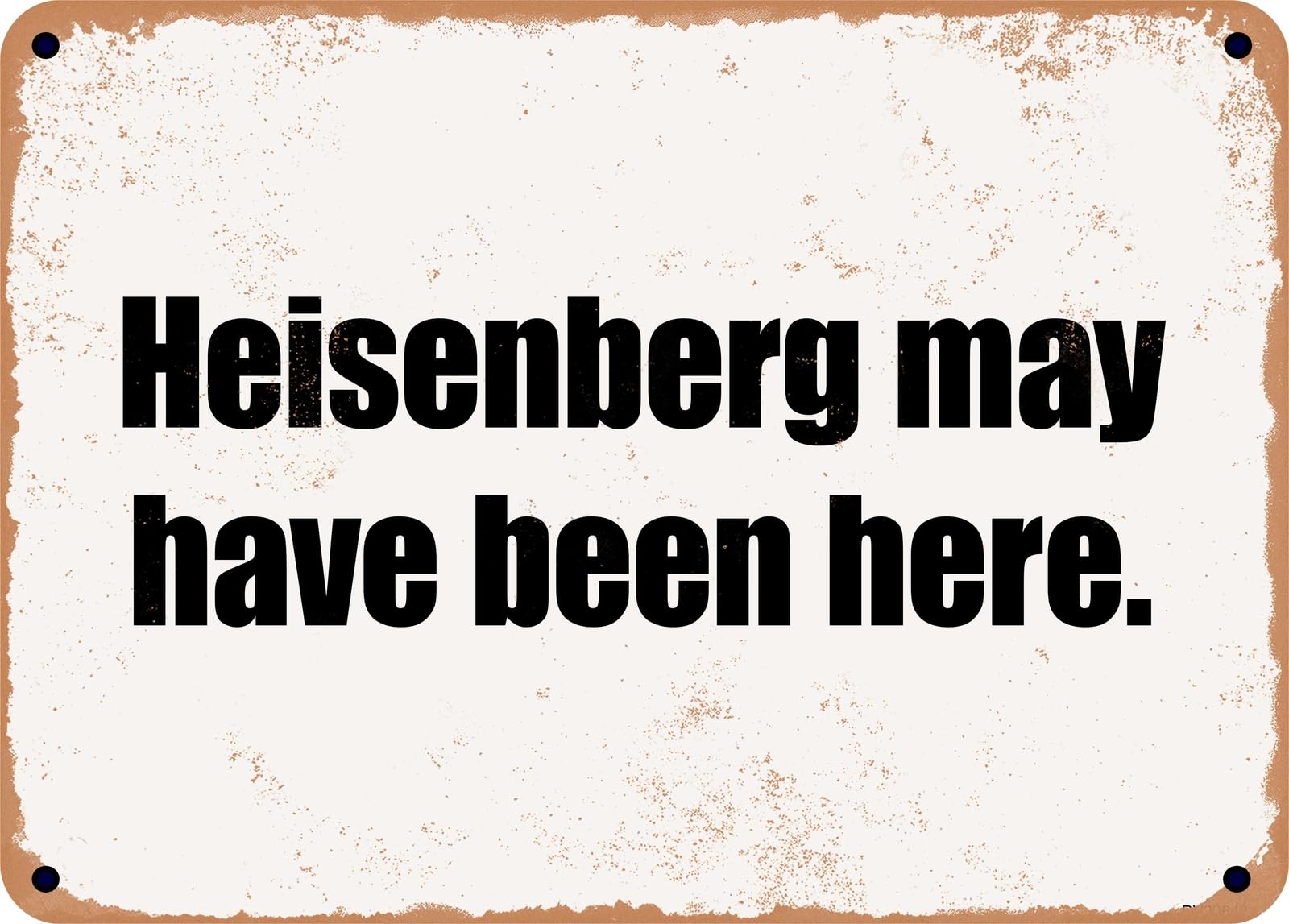 Miaomansenstore Metal Sign - Heisenberg May Have Been Here Home Decor