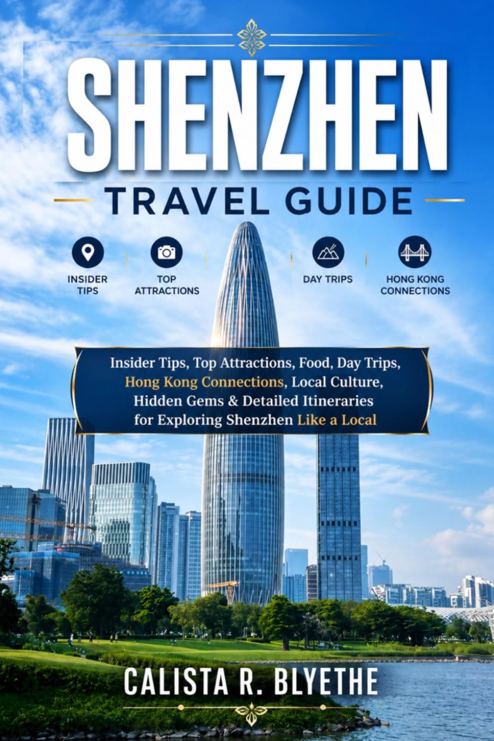 SHENZHEN Travel Guide: Insider Tips, Top Attractions, Day Trips, Hong Kong Connections, Local Culture, Hidden Gems & Detailed Itineraries to Explore Shenzhen Like a Local