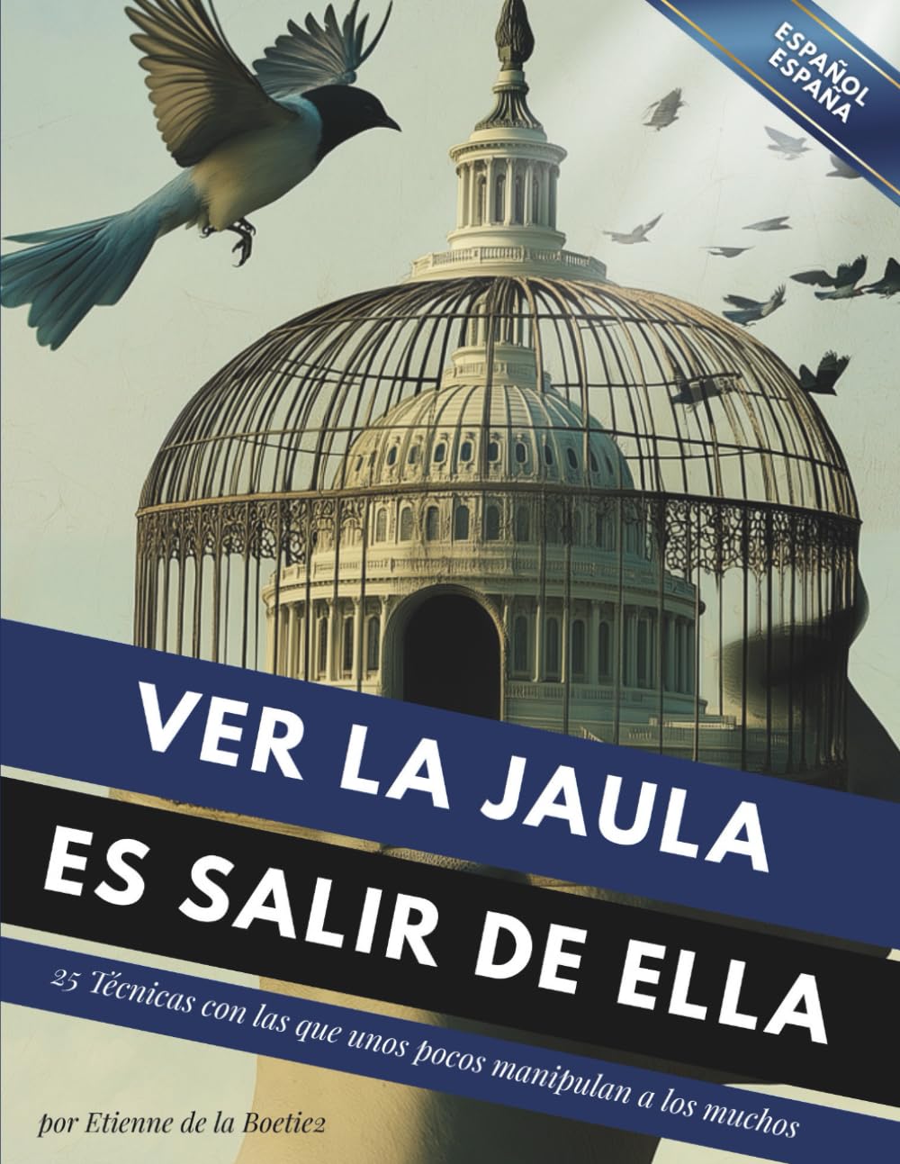Ver la jaula es salir de ella: 25 técnicas que unos pocos utilizan para controlar a la mayoría