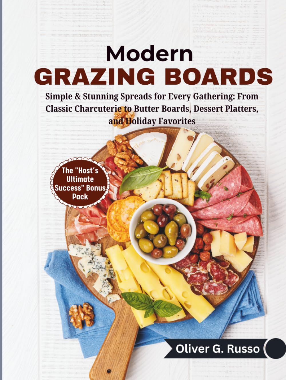 Modern Grazing Boards: Simple & Stunning Spreads for Every Gathering: From Classic Charcuterie to Butter Boards, Dessert Platters, and Holiday Favorites