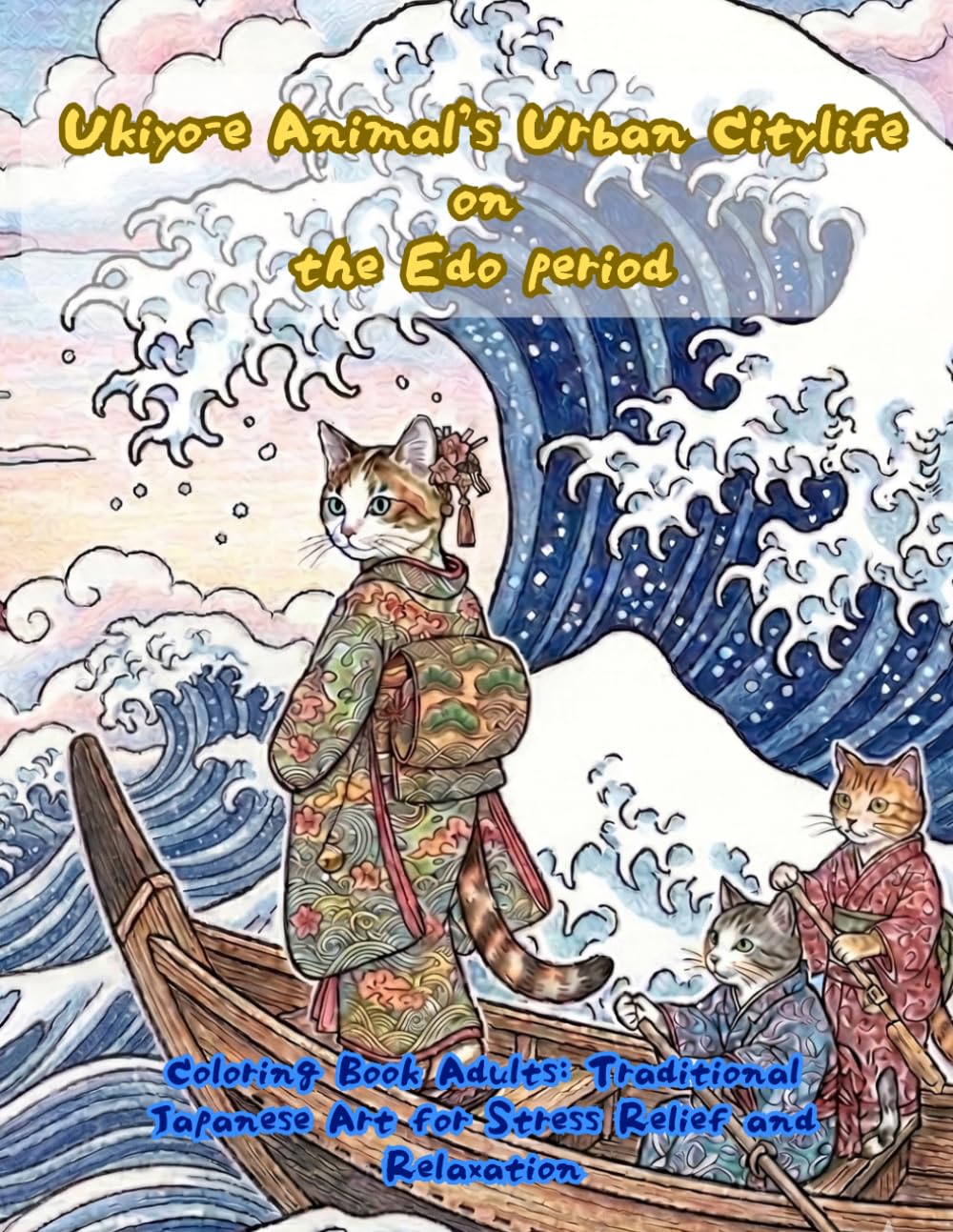 Ukiyo-e Animal’s Urban City life on the Edo period Coloring Book Adults: Traditional Japanese Art for Stress Relief and Relaxation: Japanese Art / ... Animal’s Urban City life on the Edo period