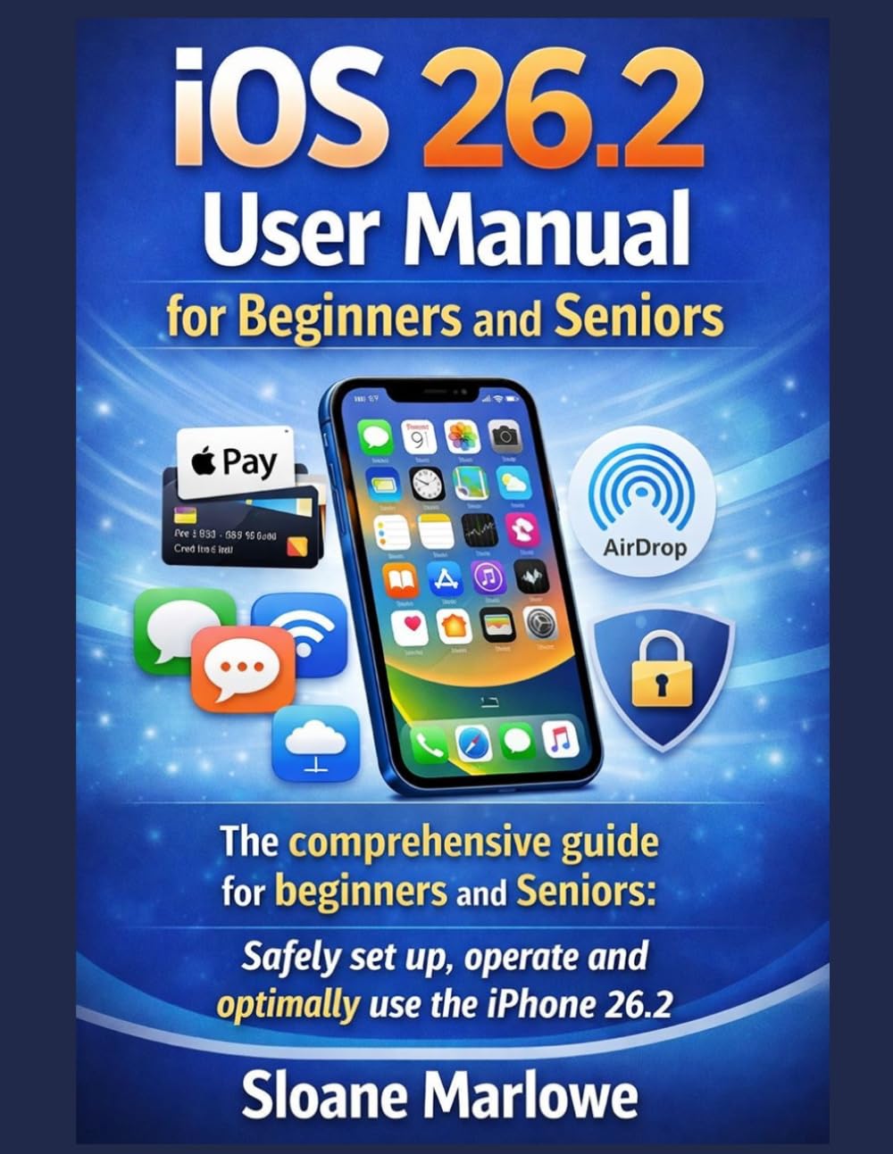iOS 26.2 User Manual for Beginners and Seniors: The comprehensive guide for beginners and seniors: Safely set up, operate and optimally use the iPhone 26.2