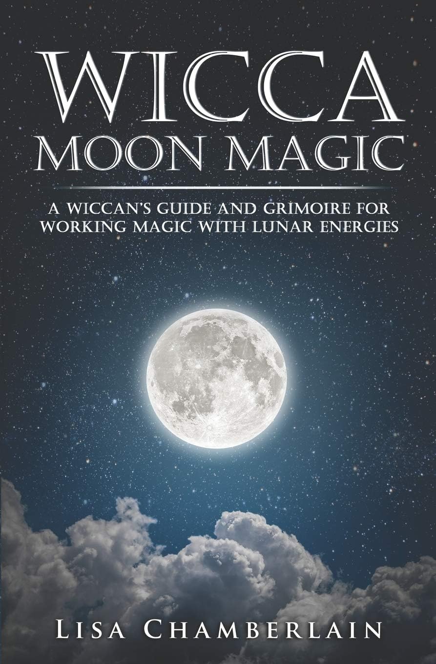 Wicca Moon Magic: A Wiccan's Guide and Grimoire for Working Magic With Lunar Energies