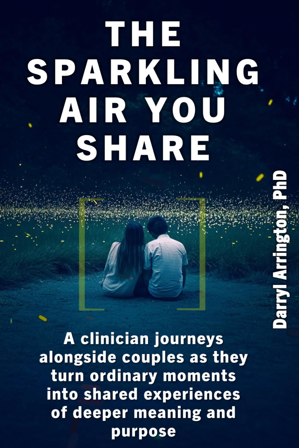 The Sparkling Air You Share: A Clinician Journeys Alongside Couples As They Turn Ordinary Moments into Shared Experiences of Deeper Meaning and Purpose