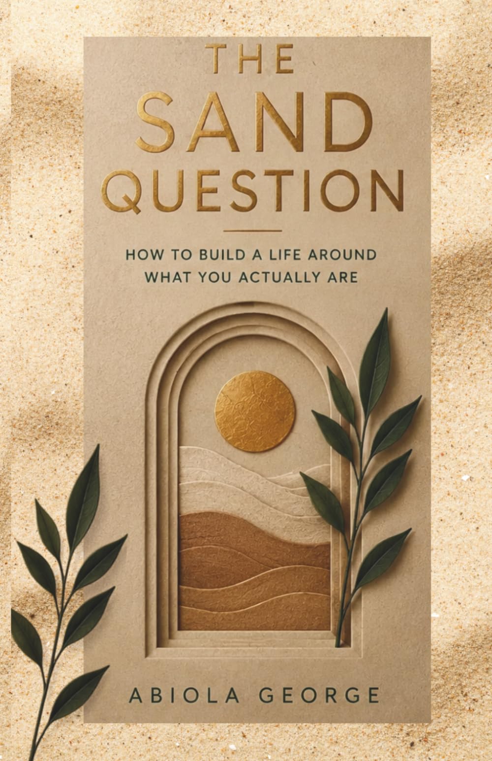 The Sand Question: How To Build A Life Around What You Actually Are