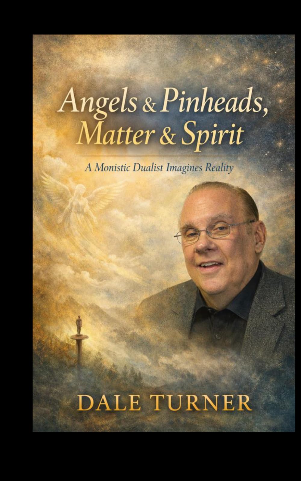 Angels & Pinheads,Matter & Spirit: A Monistic Dualist Imagines Reality