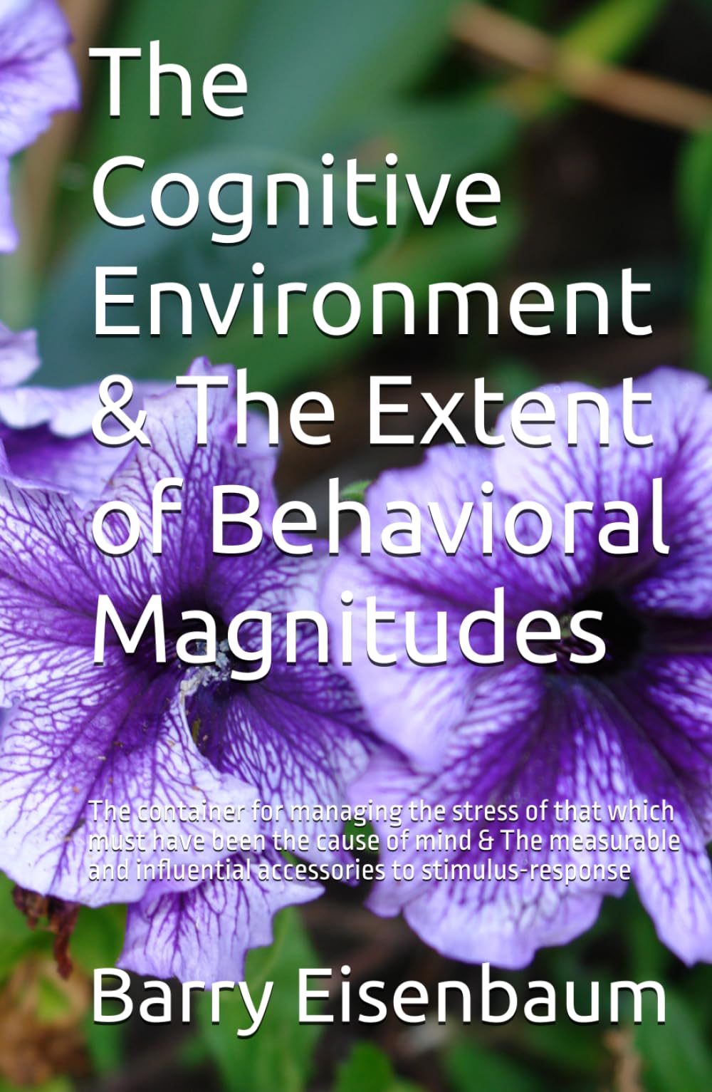 The Cognitive Environment & The Extent of Behavioral Magnitudes: The container for managing the stress of that which must have been the cause of mind ... influential accessories to stimulus-response