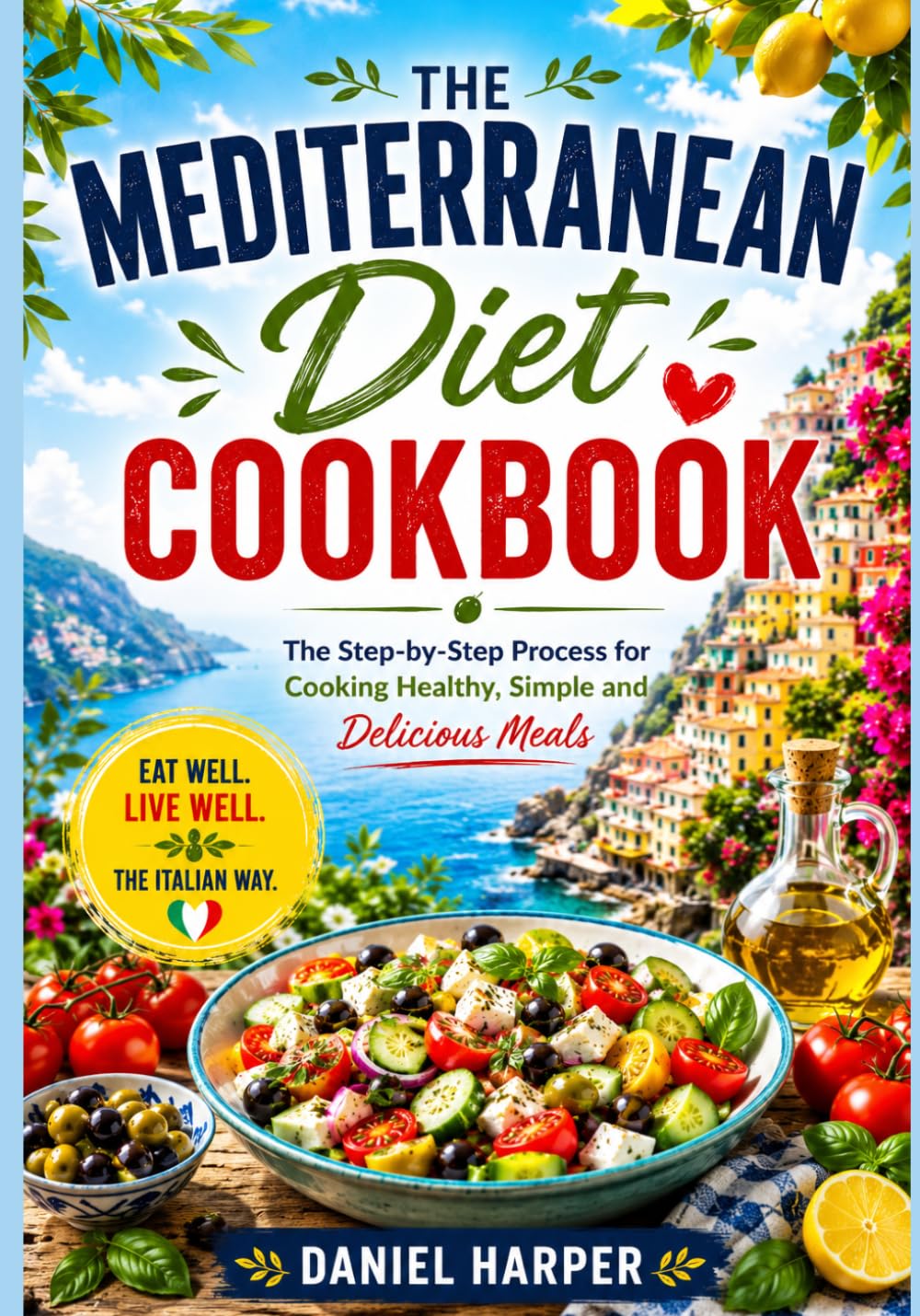 The Mediterranean Diet Cookbook: The Step-by-Step Process for Cooking Healthy, Simple and Delicious Meals (Smart Healthy Living Series)