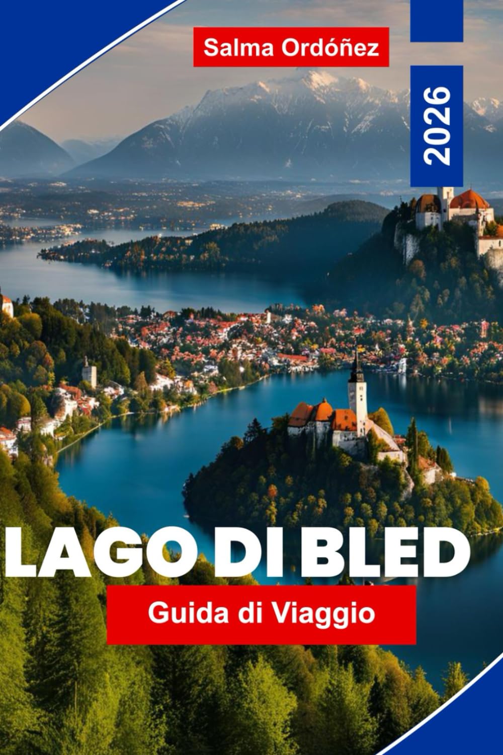 Lago di Bled Guida di viaggio 2026: Scoprite le viste panoramiche sul lago, i castelli storici, le avventure all'aria aperta, la cucina locale e i ... essenziali per il vostro viaggio in Slovenia