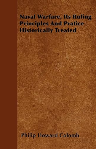 Naval Warfare, Its Ruling Principles And Pratice Historically Treated