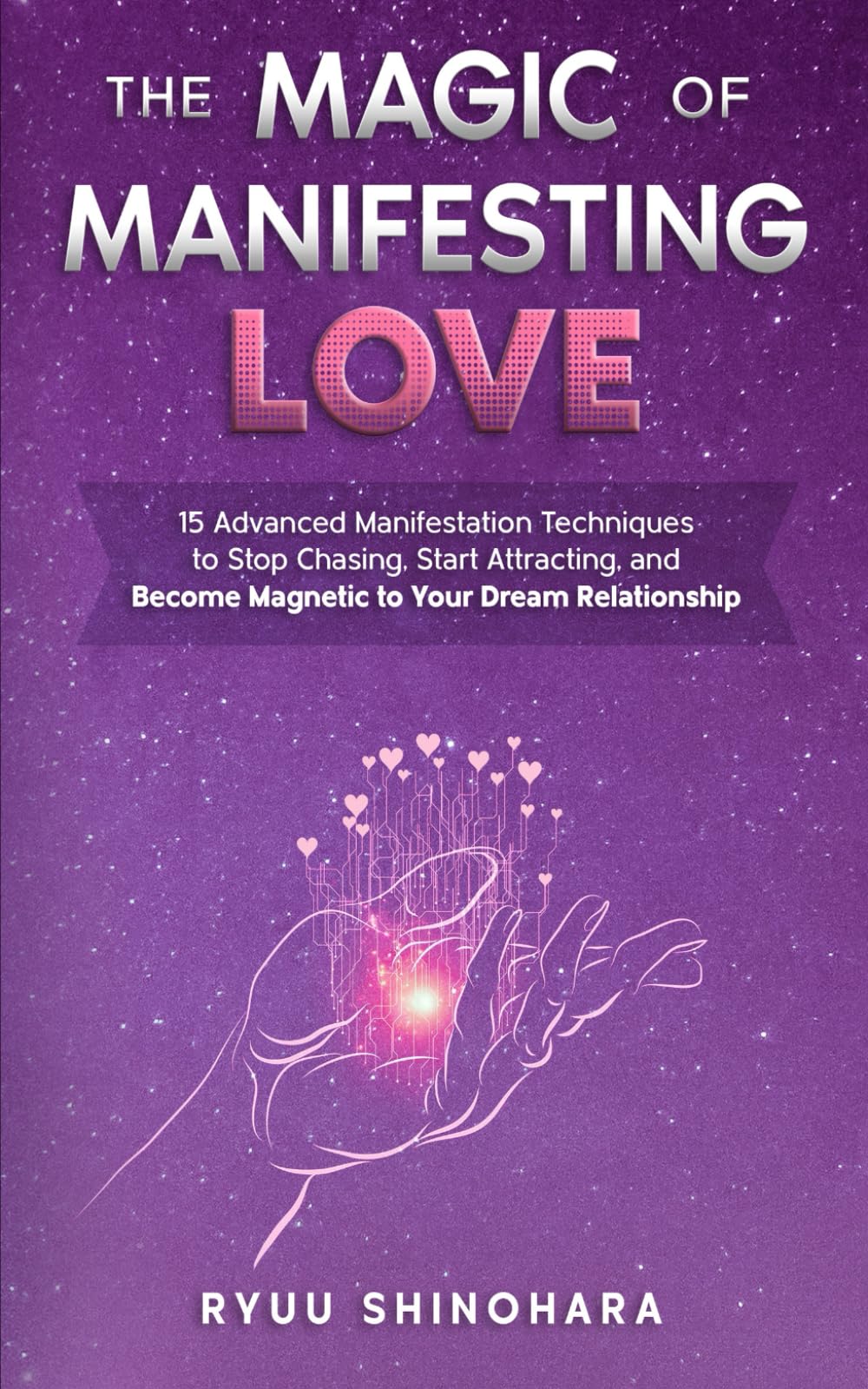 The Magic of Manifesting Love: 15 Advanced Manifestation Techniques to Stop Chasing, Start Attracting, and Become Magnetic to Your Dream Relationship (Law of Attraction)