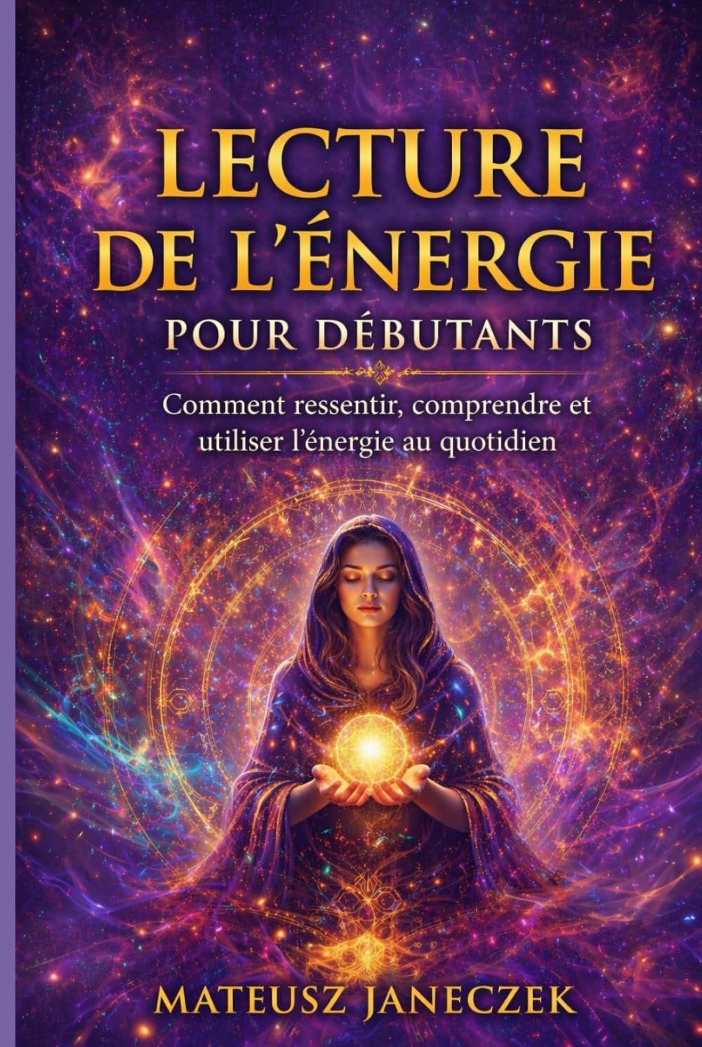 Lecture de l’énergie pour débutants – Comment ressentir, comprendre et utiliser l’énergie au quotidien