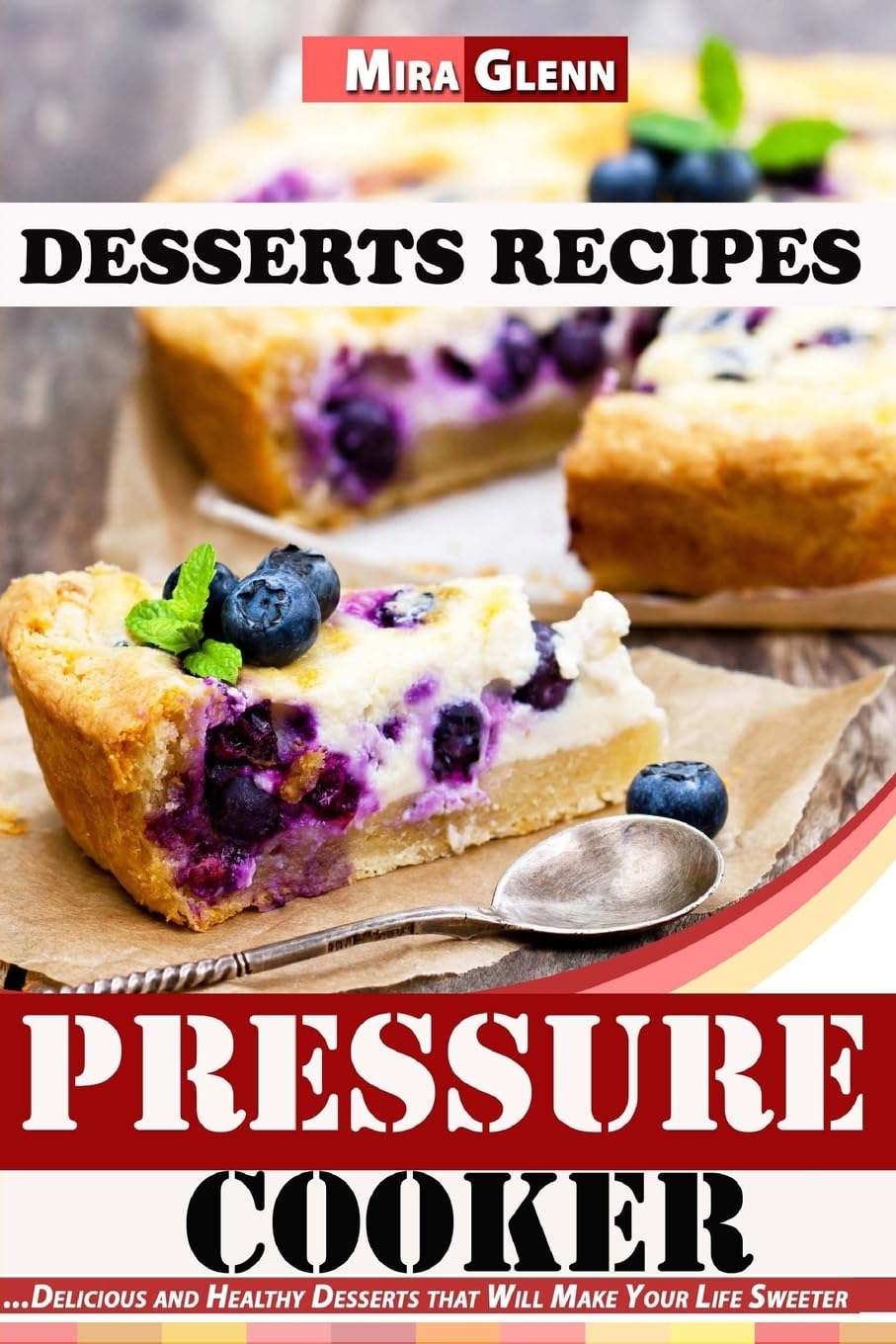 Pressure Cooker Desserts Recipes Delicious and Healthy Desserts that Will Make Your Life Sweeter