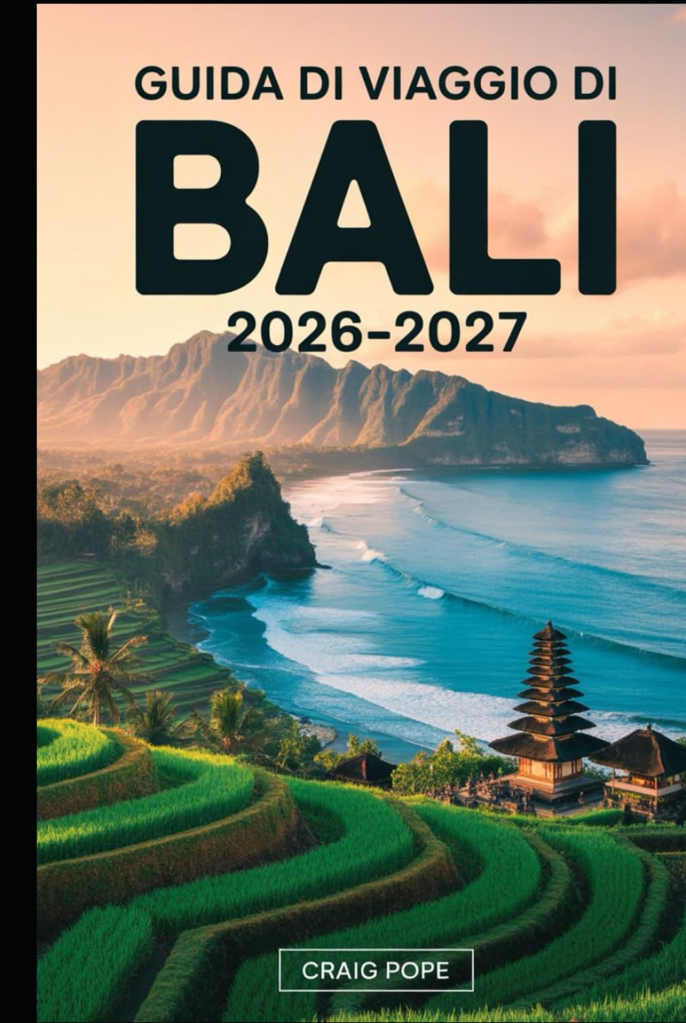 Guida di Viaggio di Bali 2026–2027: Guida per visitatori per la prima volta alle terrazze di riso di Ubud e Tegallalang, ai templi di Uluwatu e Tanah ... di Nusa Penida, alle albe del Monte Batur...