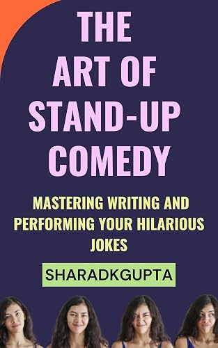 The Art of Stand-Up Comedy: Mastering Writing and Performing Your Hilarious Jokes